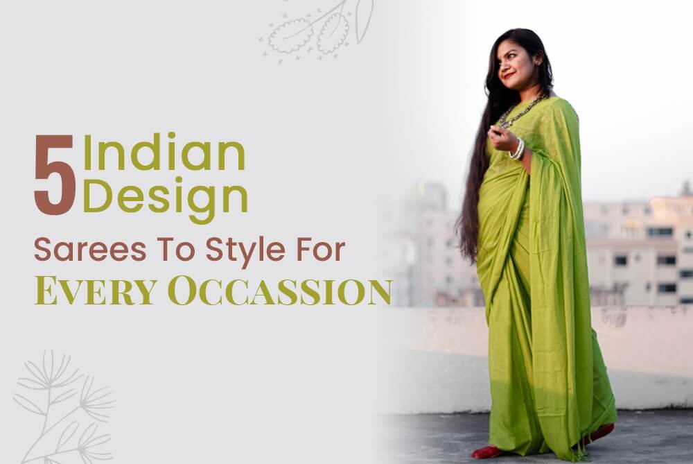 5 Indian Design sarees to style for Every Occasion.